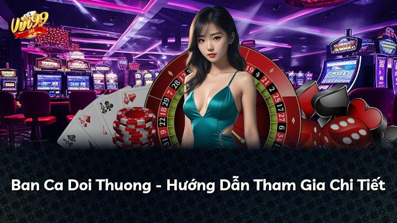 Ban Ca Doi Thuong - Hướng Dẫn Tham Gia Chi Tiết
