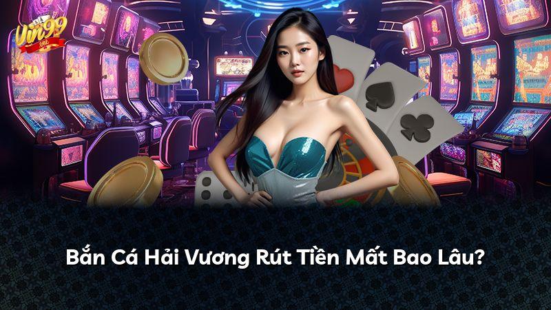 Bắn Cá Hải Vương Rút Tiền Mất Bao Lâu?