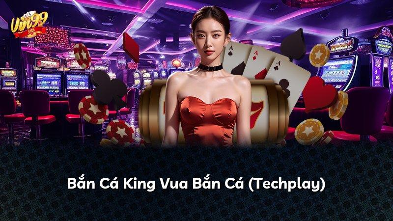 Bắn Cá King Vua Bắn Cá (Techplay)