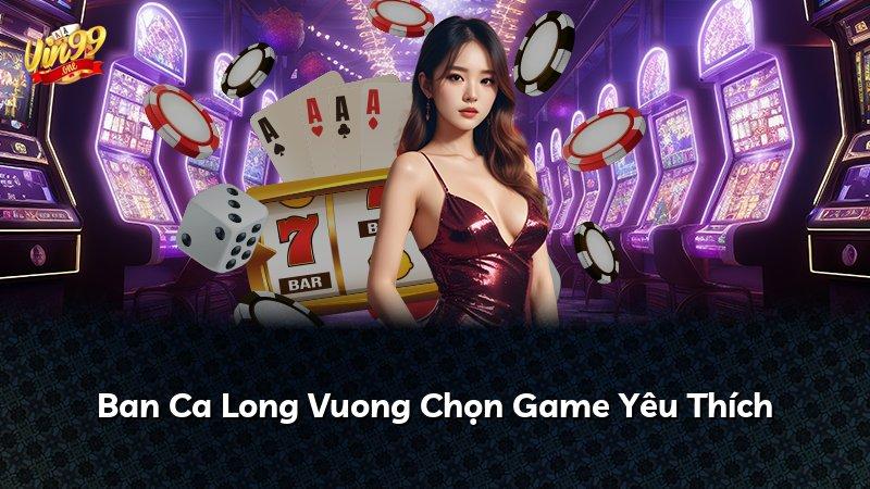 Ban Ca Long Vuong Chọn Game Yêu Thích
