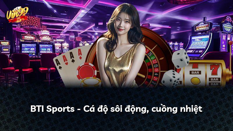 BTI Sports - Cá độ sôi động, cuồng nhiệt
