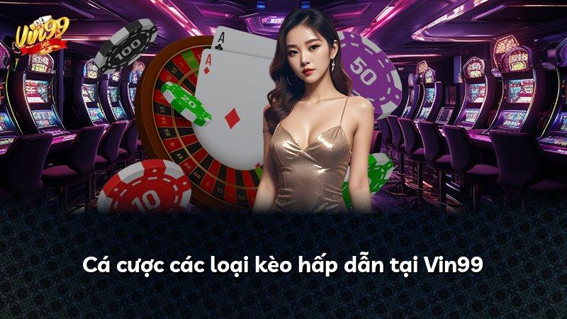 Cá cược các loại kèo hấp dẫn tại Vin99