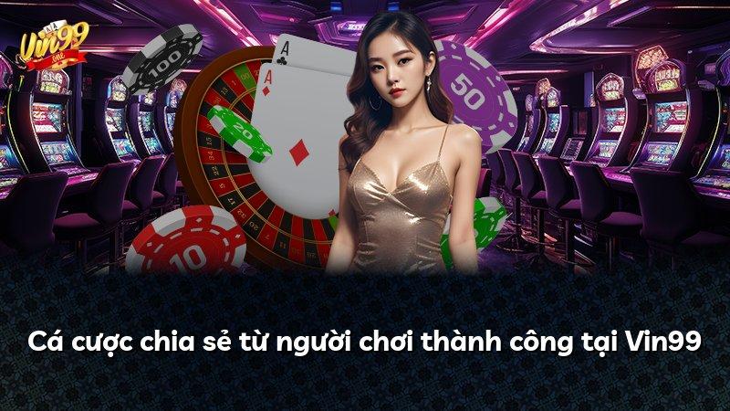 Cá cược chia sẻ từ người chơi thành công tại Vin99