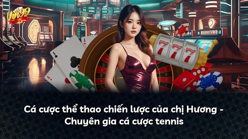 Cá cược thể thao chiến lược của chị Hương - Chuyên gia cá cược tennis