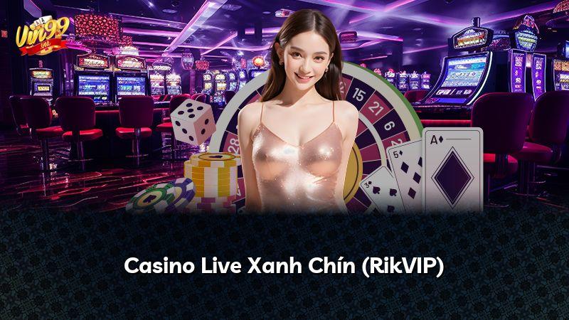 Casino Live Xanh Chín (RikVIP)