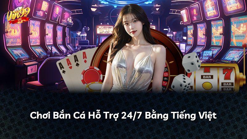 Chơi Bắn Cá Hỗ Trợ 24/7 Bằng Tiếng Việt