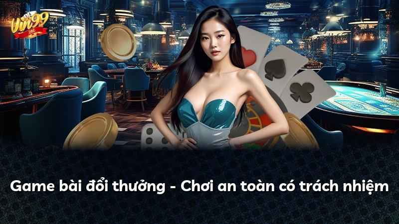 Game bài đổi thưởng - Chơi an toàn có trách nhiệm