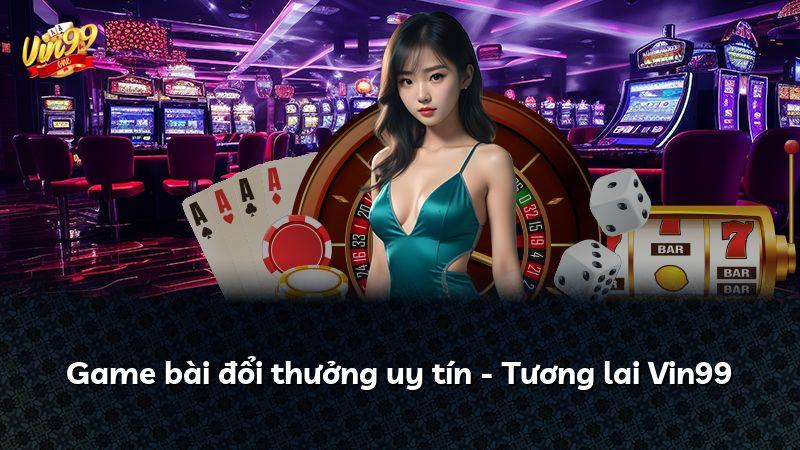 Game bài đổi thưởng uy tín - Tương lai Vin99