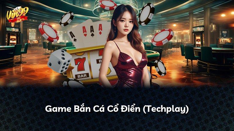 Game Bắn Cá Cổ Điển (Techplay)