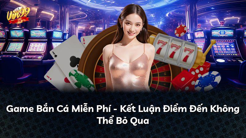 Game Bắn Cá Miễn Phí - Kết Luận Điểm Đến Không Thể Bỏ Qua