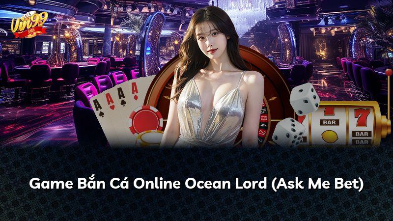 Game Bắn Cá Online Ocean Lord (Ask Me Bet)
