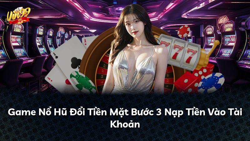 Game Nổ Hũ Đổi Tiền Mặt Bước 3 Nạp Tiền Vào Tài Khoản