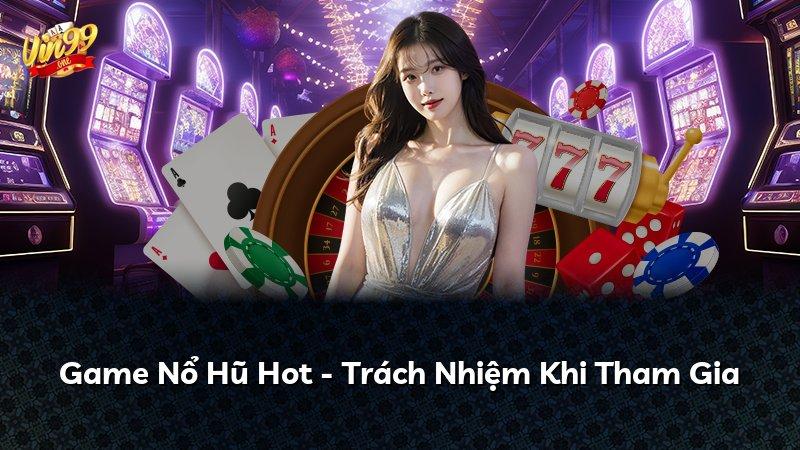 Game Nổ Hũ Hot - Trách Nhiệm Khi Tham Gia