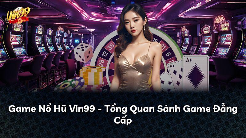 Game Nổ Hũ Vin99 - Tổng Quan Sảnh Game Đẳng Cấp