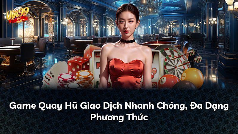 Game Quay Hũ Giao Dịch Nhanh Chóng, Đa Dạng Phương Thức