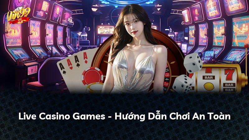 Live Casino Games - Hướng Dẫn Chơi An Toàn