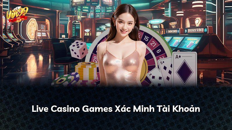 Live Casino Games Xác Minh Tài Khoản