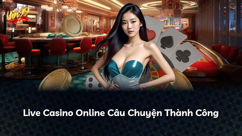 Live Casino Online Câu Chuyện Thành Công