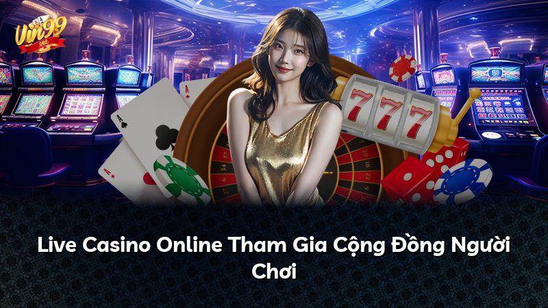 Live Casino Online Tham Gia Cộng Đồng Người Chơi