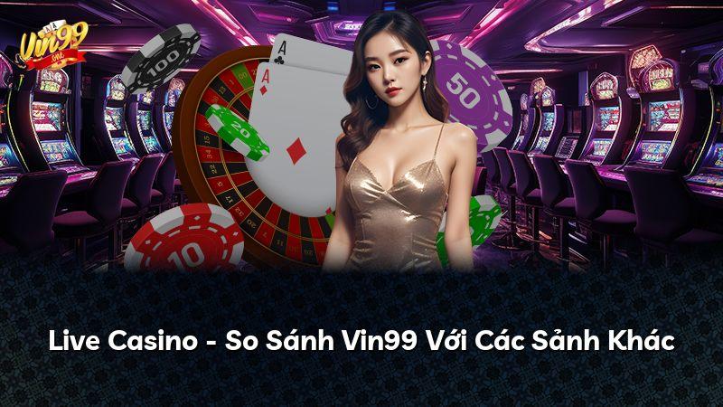 Live Casino - So Sánh Vin99 Với Các Sảnh Khác