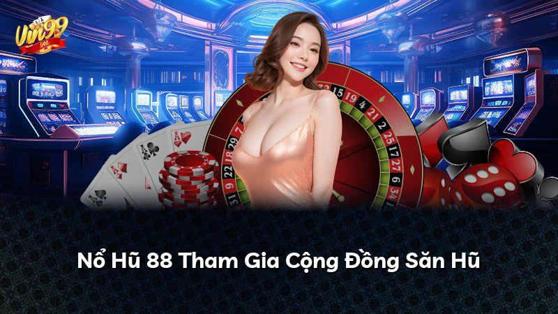 Nổ Hũ 88 Tham Gia Cộng Đồng Săn Hũ