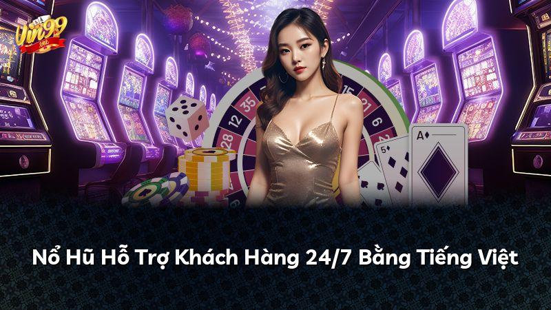 Nổ Hũ Hỗ Trợ Khách Hàng 24/7 Bằng Tiếng Việt