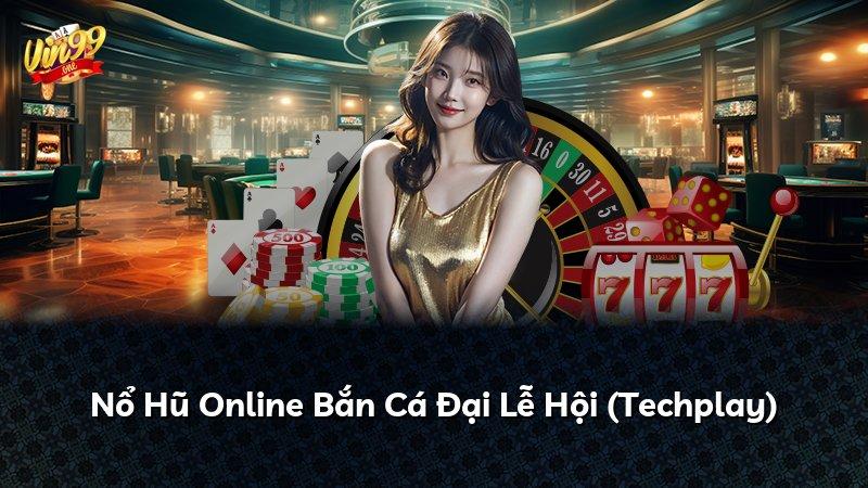 Nổ Hũ Online Bắn Cá Đại Lễ Hội (Techplay)