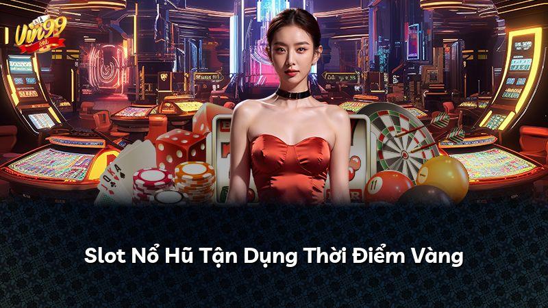 Slot Nổ Hũ Tận Dụng Thời Điểm Vàng