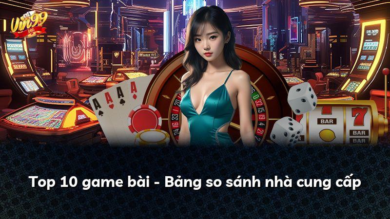 Top 10 game bài - Bảng so sánh nhà cung cấp