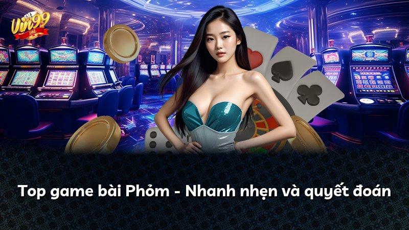 Top game bài Phỏm - Nhanh nhẹn và quyết đoán