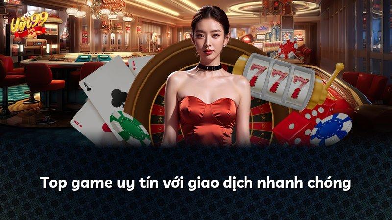 Top game uy tín với giao dịch nhanh chóng
