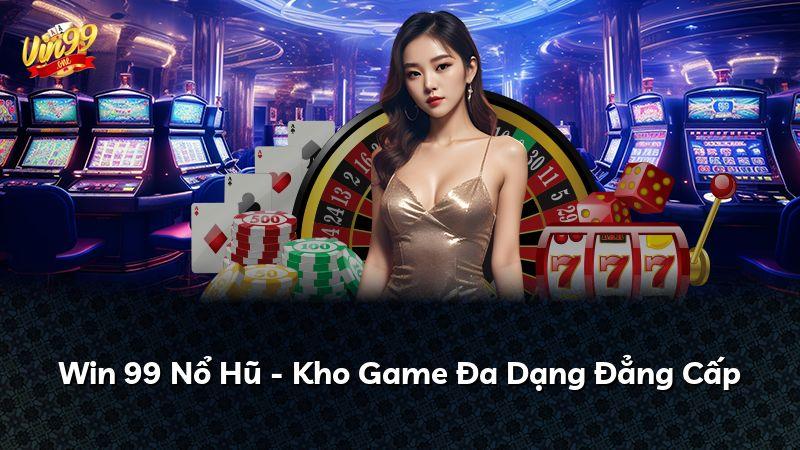 Win 99 Nổ Hũ - Kho Game Đa Dạng Đẳng Cấp