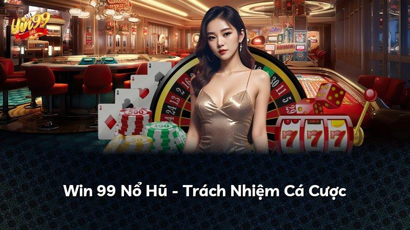 Win 99 Nổ Hũ - Trách Nhiệm Cá Cược